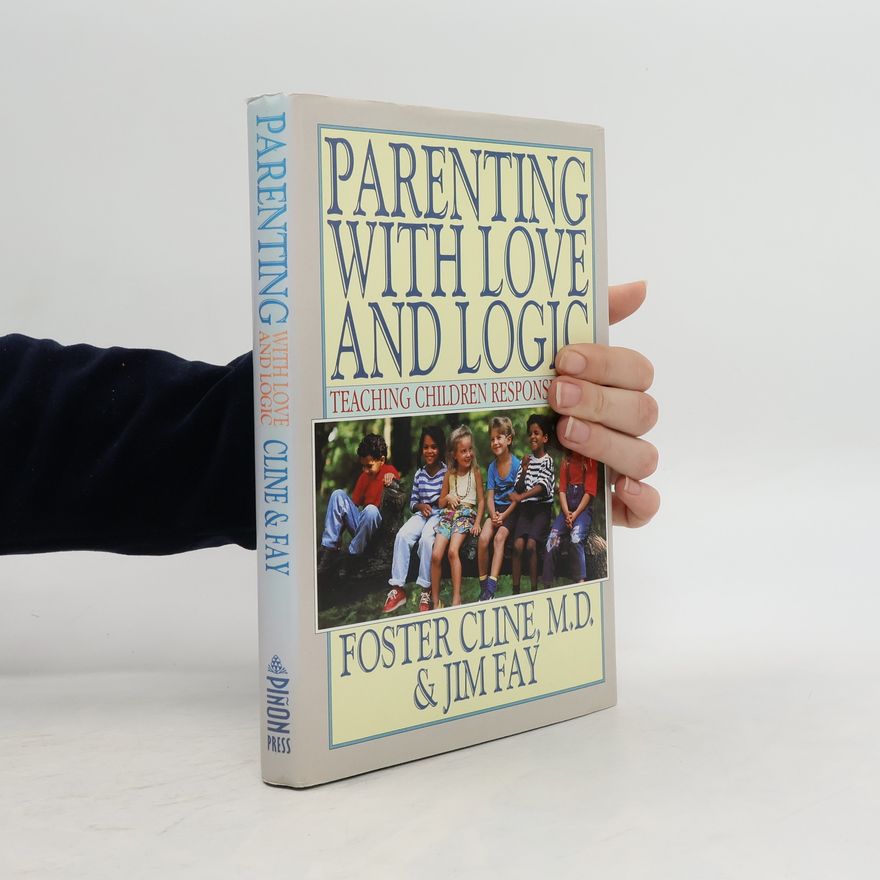 Foster W. Cline Parenting with Love and Logic : Teaching Children Responsibility