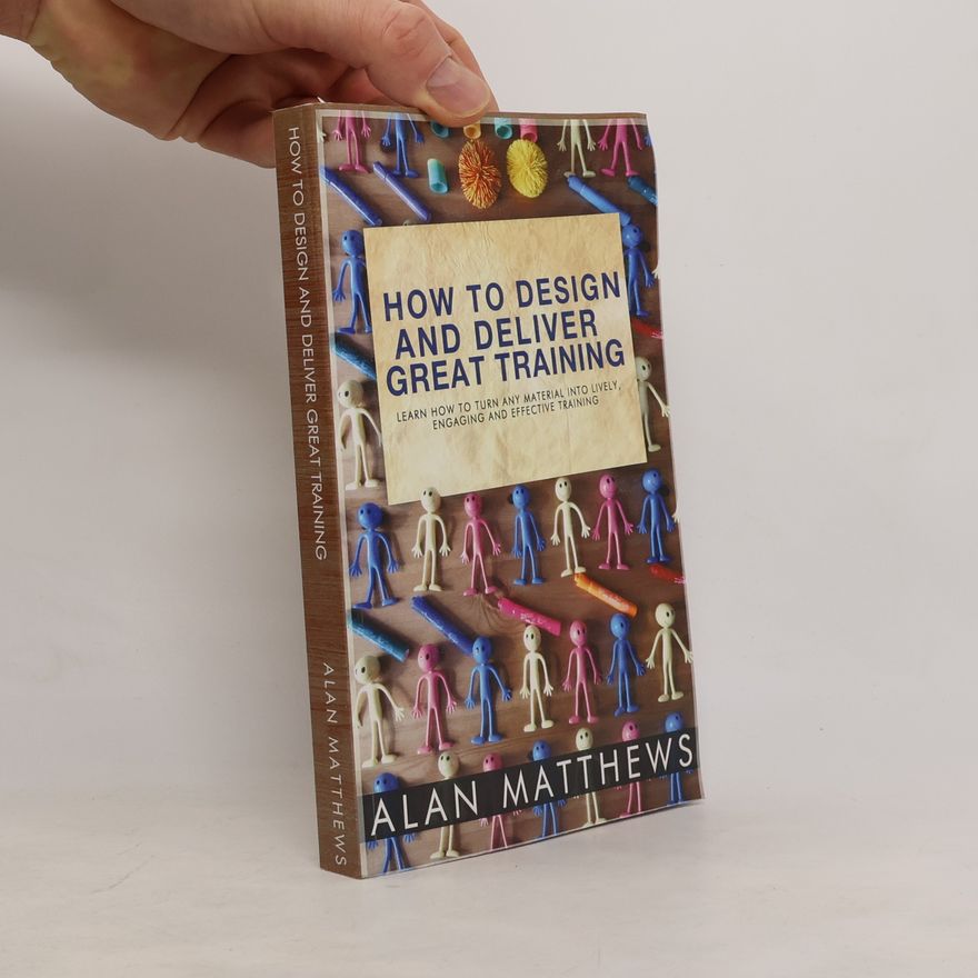 Alan Matthews How to Design and Deliver Great Training