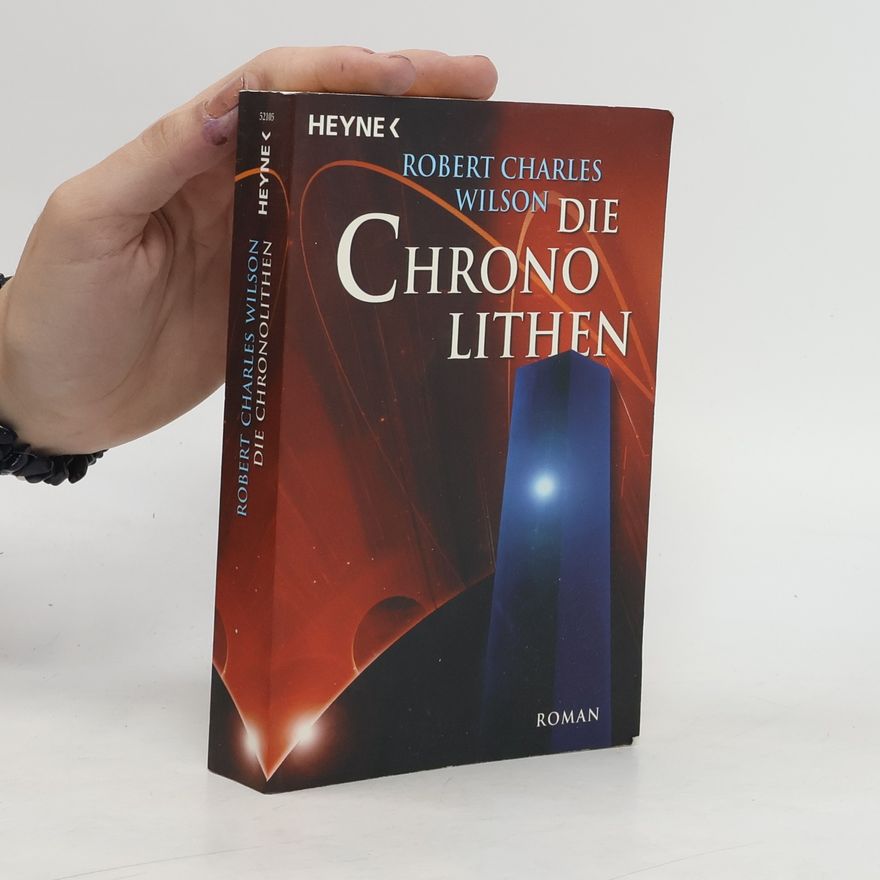 Robert Charles Wilson Die Chronolithen. Roman
