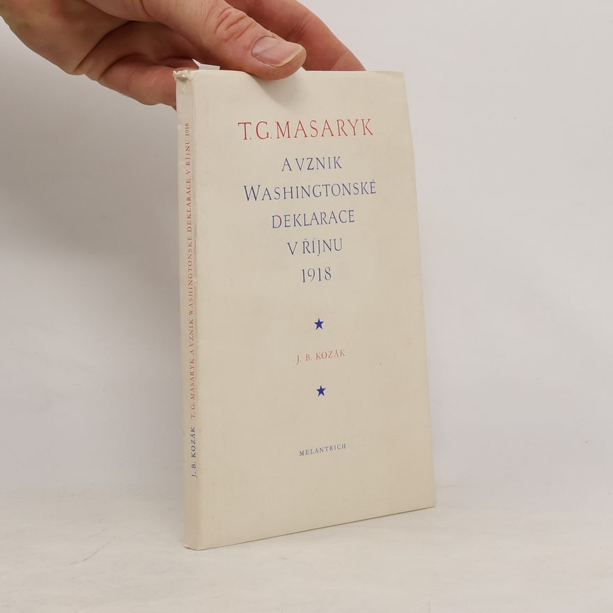 Jan Blahoslav Kozák T. G. Masaryk a vznik Washingtonské deklarace v říjnu 1918