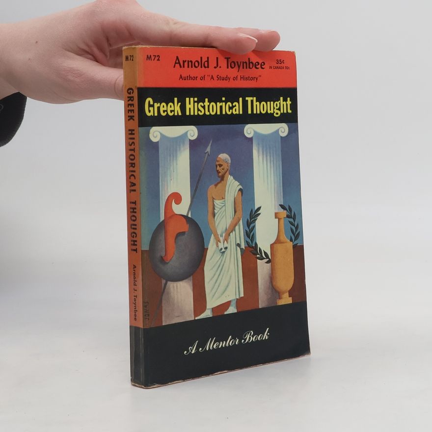 Arnold J. Toynbee Greek historical thought : from Homer to the age of Heraclius