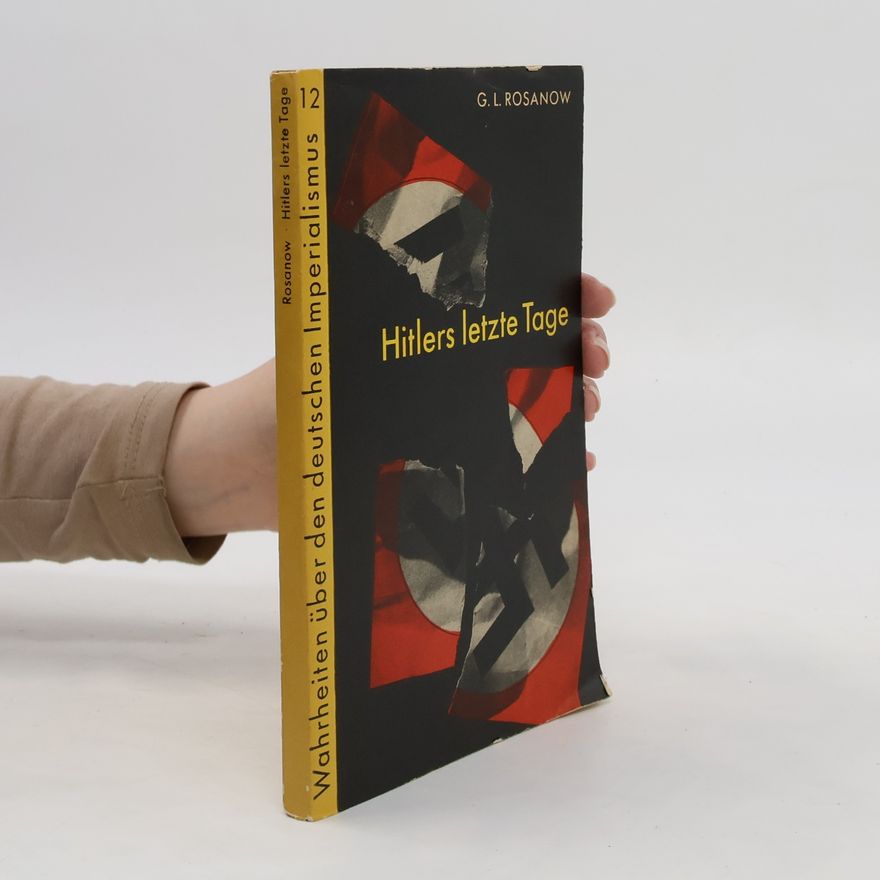 G. L. Rosanow Hitlers letzte Tage. Wahrheiten über den deutschen Imperialismus