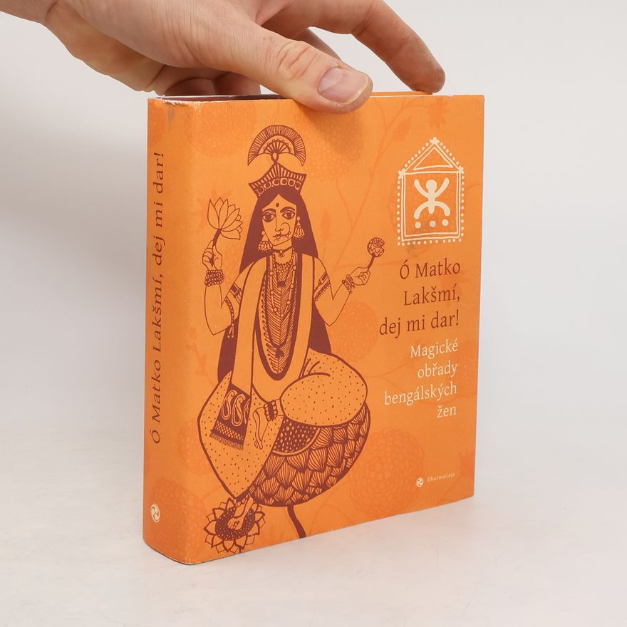 Klára Šimečková Ó Matko Lakšmí, dej mi dar! Magické obřady bengálských žen