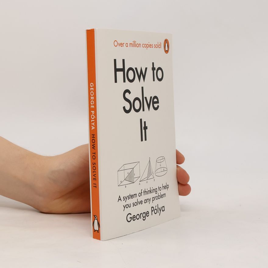 George Pólya How to solve it : a new aspect of mathematical method