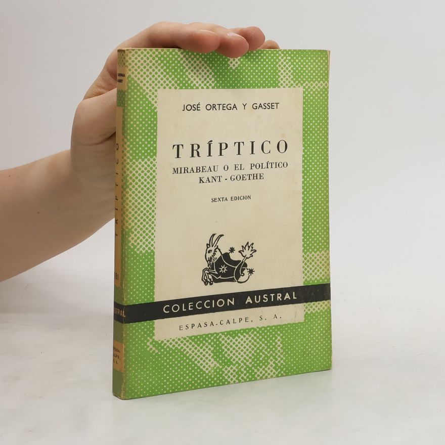 José Ortega y Gasset Tríptico Mirabeau o, El político, Kant, Goethe desde dentro