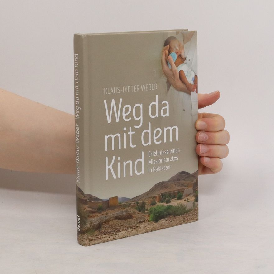 Klaus-Dieter Weber Weg mit dem Kind. Erlebnisse eines Missionsarztes in Pakistan