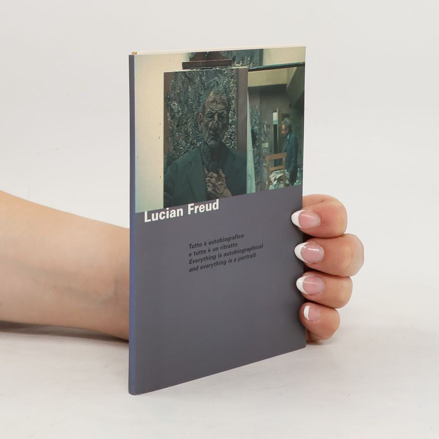 Lucian Freud Tutto è autobiografico e tutto è ritratto. Everything is Autobiographical and Everything is a Portrait