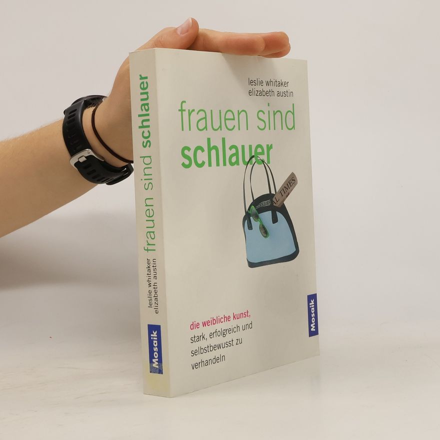 Leslie Whitaker Frauen sind schlauer: die weibliche Kunst, stark, erfolgreich und selbstbewusst zu verhandeln