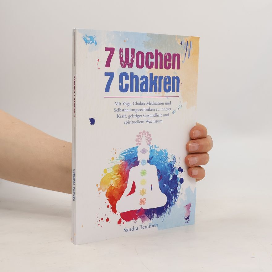 Sandra Temmen 7 Wochen 7 Chakren - Mit Yoga, Chakra Meditation und Selbstheilungstechniken zu innerer Kraft, geistiger Gesundheit und spirituellem Wachstum