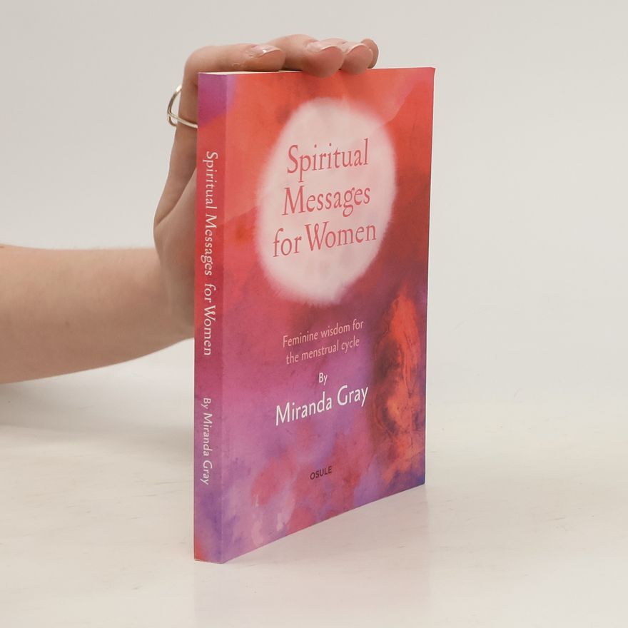 Mirinda Gray Spiritual messages for women: Feminine wisdom for the menstrual cycle