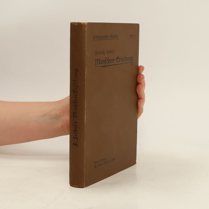 Friedrich Fröbel Friedrich Fröbel's Menschen-Erziehung