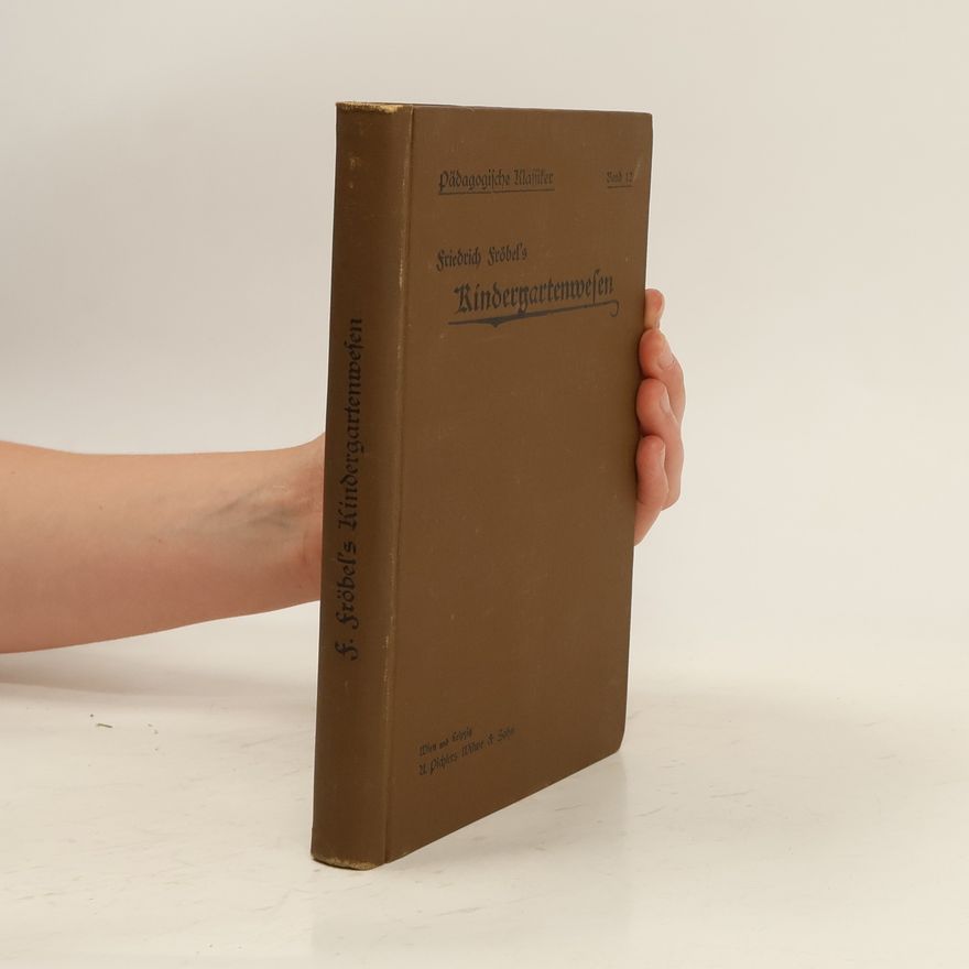 Friedrich Fröbel Friedrich Fröbel's Kindergartenwesen