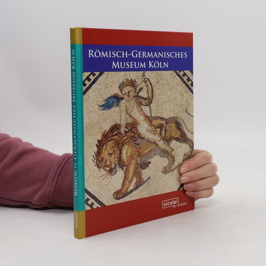 Friederike Naumann Steckner Das Römisch-Germanische Museum der Stadt Köln