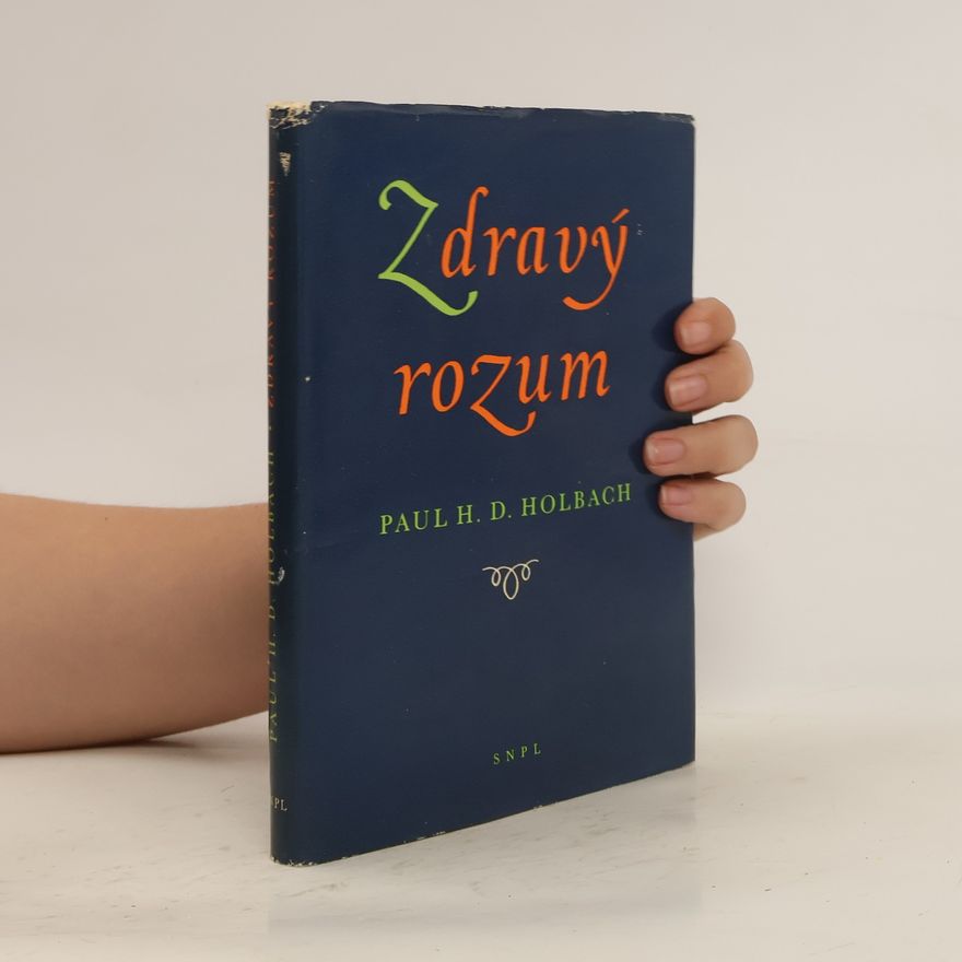 Paul Heinrich Dietrich von Holbach Zdravý rozum neboli přirozené představy v protikladu k představám nadpřirozeným