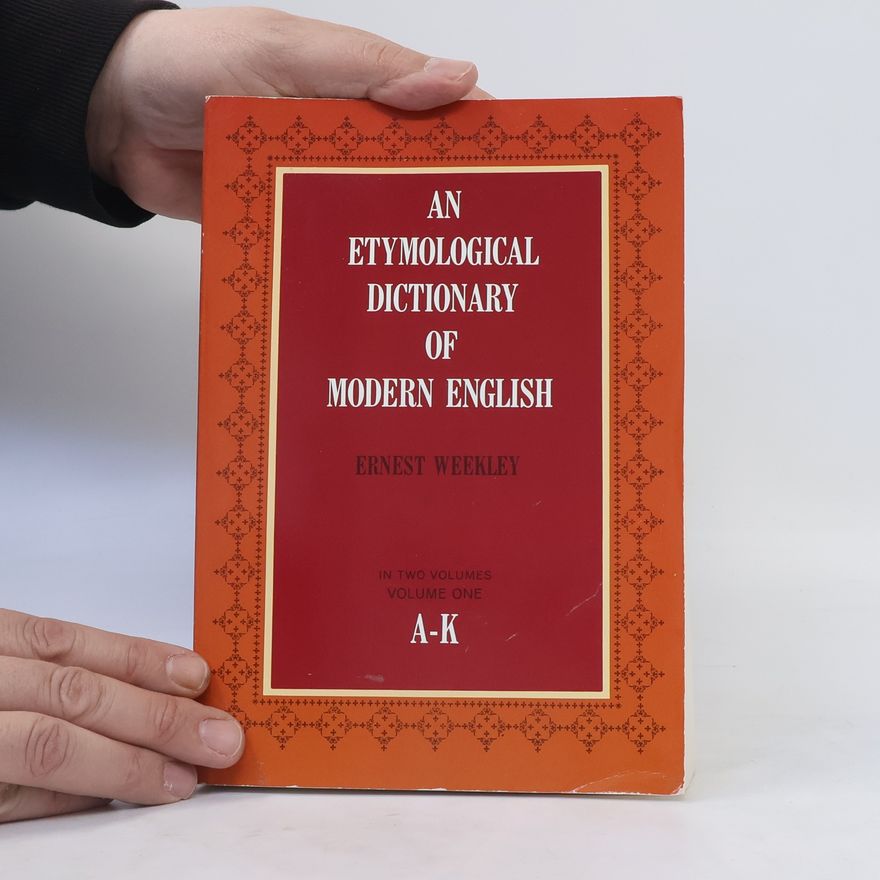 Montague Weekley An Etymological Dictionary of Modern English 1 A-K