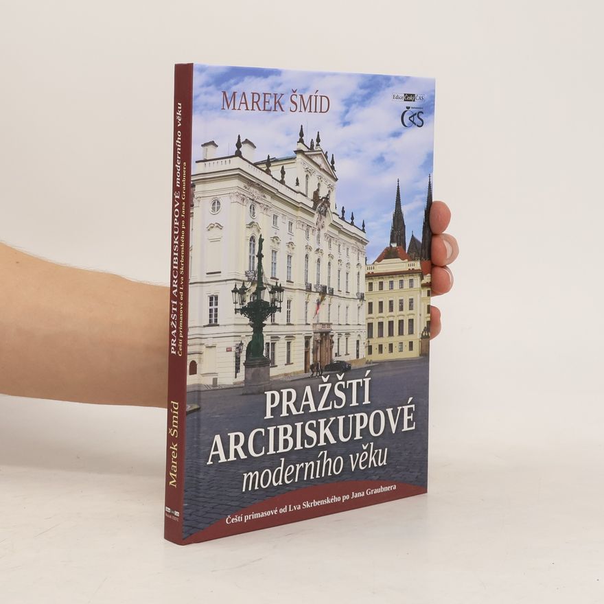 Marek Šmíd Pražští arcibiskupové moderního věku : čeští primasové od Lva Skrbenského po Jana Graubnera