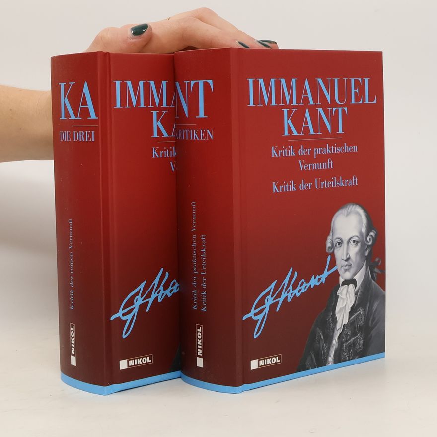 Immanuel Kant Die drei Kritiken: Kritik der reinen Vernunft, Kritik der praktischen Vernunft, Kritik der Urteilskraft