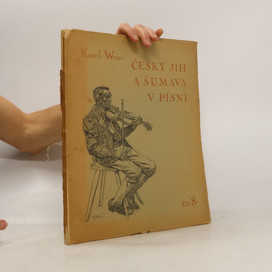 Karel Weis Český jih a Šumava v písni. 8. díl