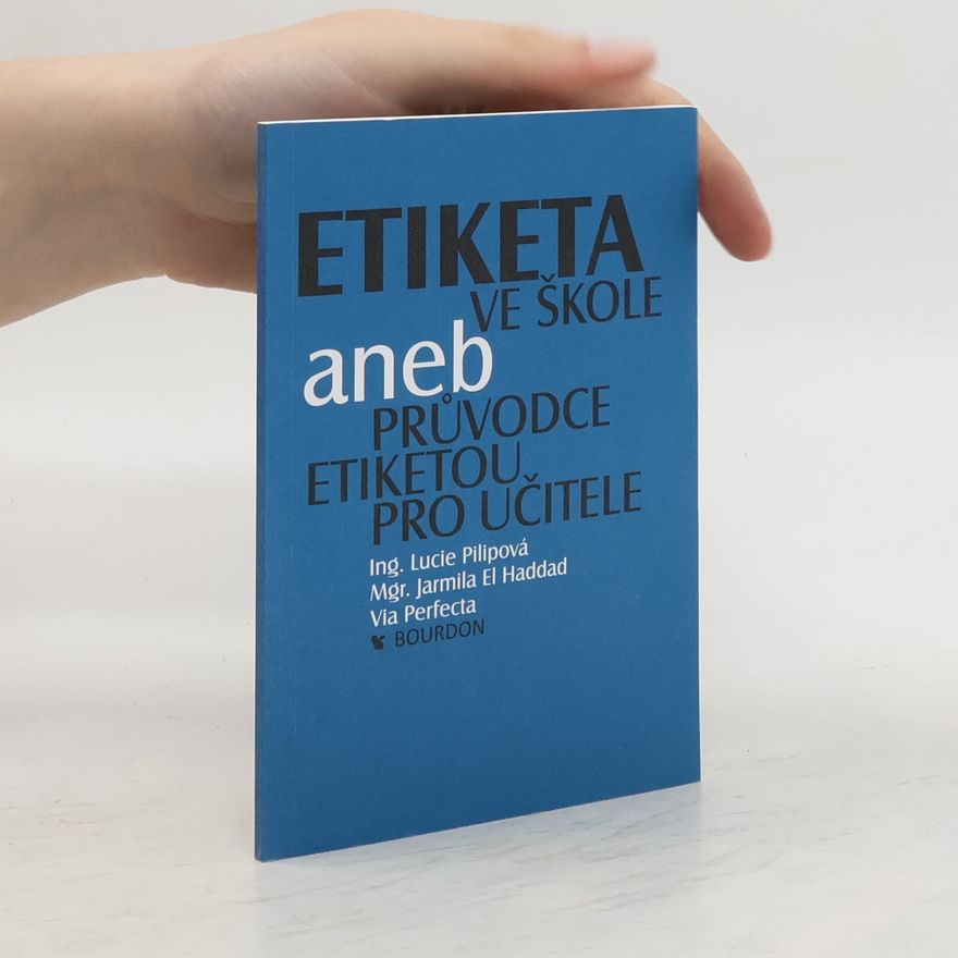 Jarmila El Haddad Etiketa ve škole. Aneb průvodce etiketou pro učitele