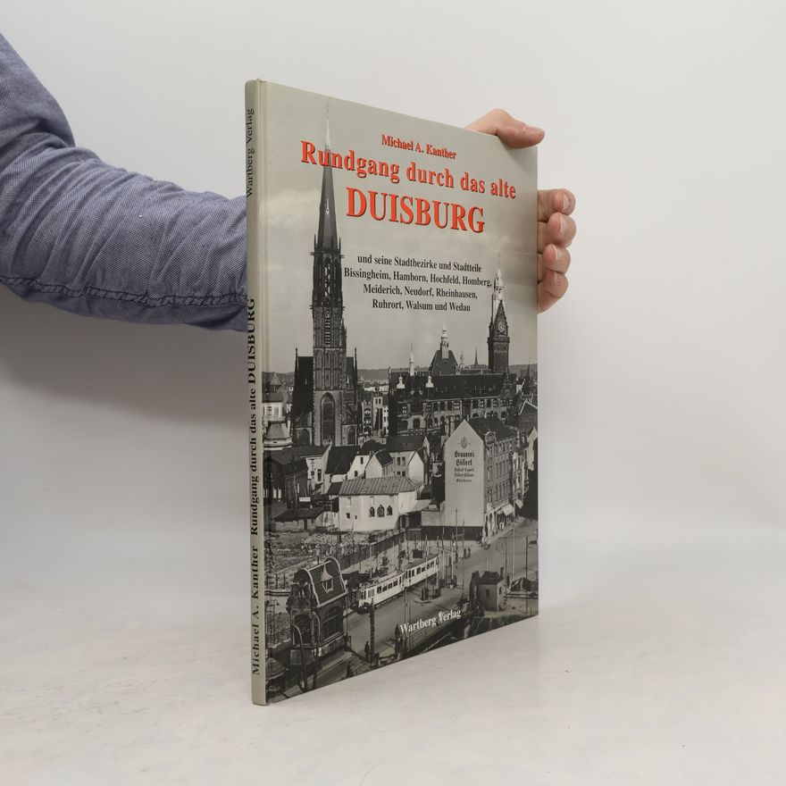 Michael A. Kanther Rundgang durch das alte Duisburg und seine Stadtbezirke und Stadtteile Bissingheim, Hamborn, Hochfeld, Homberg, Meiderich, Neudorf, Rheinhausen, Ruhrort, Walsum und Wedau
