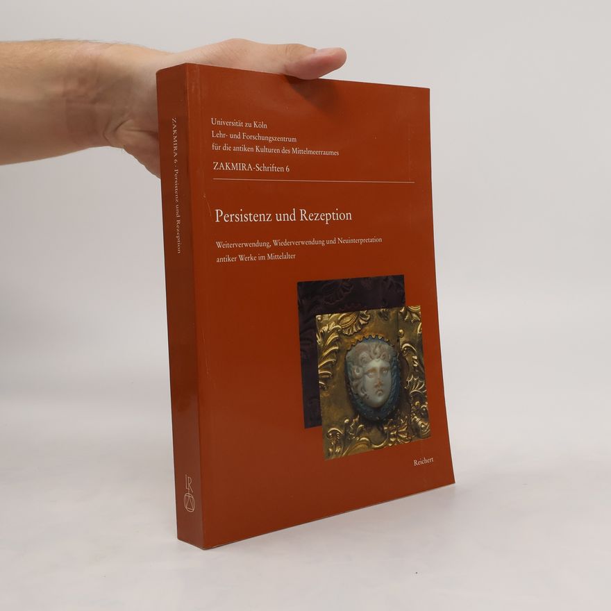 Susanne Wittekind Persistenz und Rezeption. Weiterverwendung, Wiederverwendung und Neuinterpretation antiker Werke im Mittelalter