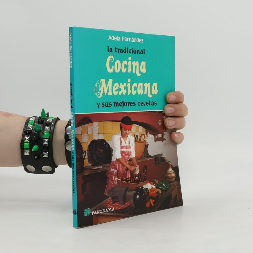 Adela Fernández La tradicional cocina mexicana y sus mejores recetas