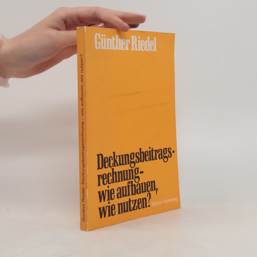 Günther Riedel Deckungsbeitragsrechnung - wie aufbauen, wie nutzen?