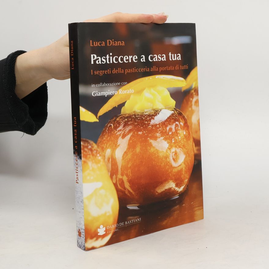 Luca Diana Pasticcere a casa tua. I segreti della pasticceria a portata di tutti