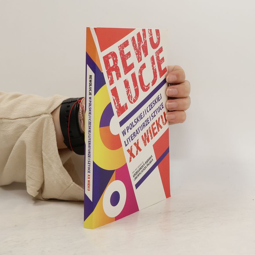 Grzegorz Paweł Bąbiak Rewolucje w polskiej i czeskiej literaturze i sztuce XX wieku. Revoluce v polské a české literatuře a umění 20. století