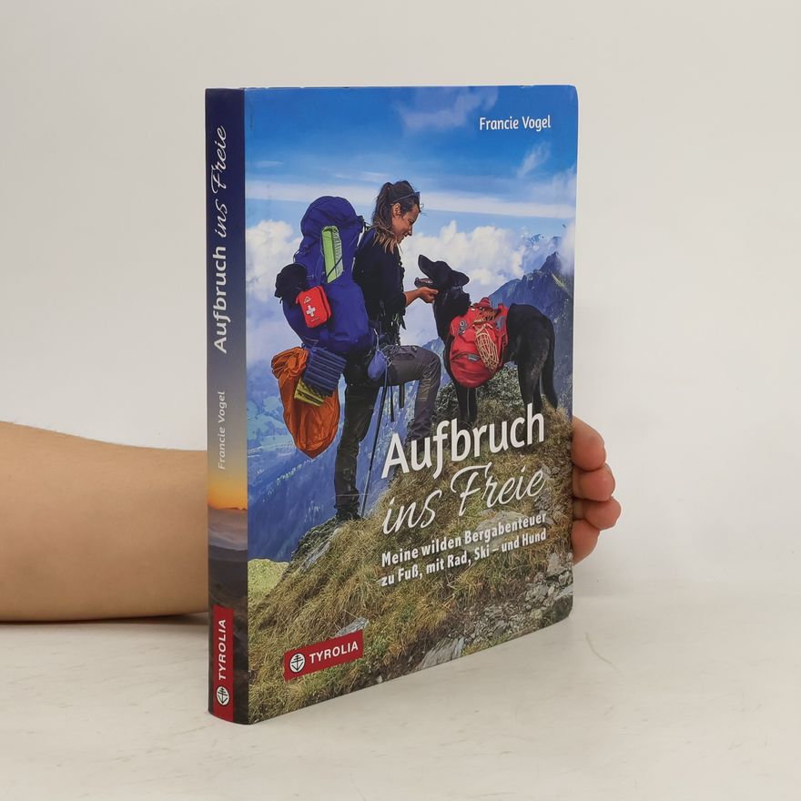 Francie Vogel Aufbruch ins Freie. Meine wilden Bergabenteuer zu Fuß, mit Rad, Ski – und Hund