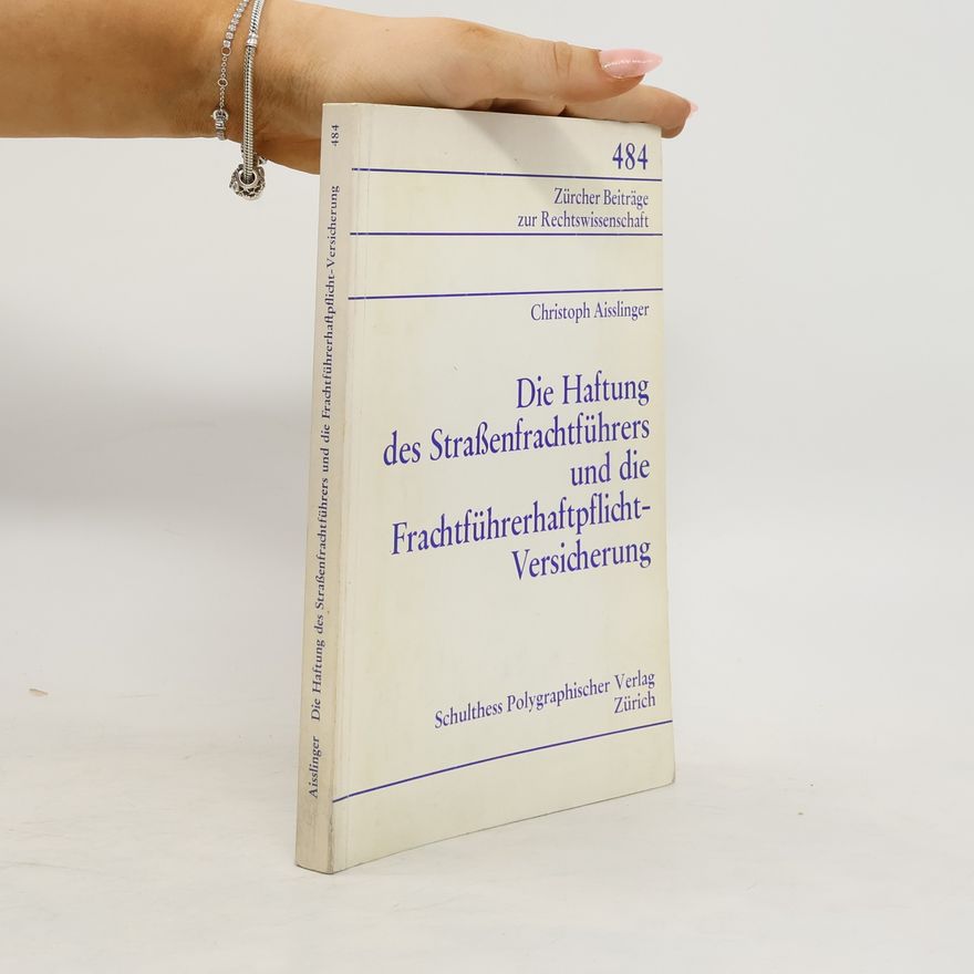 Christoph Aisslinger Die Haftung des Strassenfrachtführers und die Frachtführerhaftpflichtversicherung