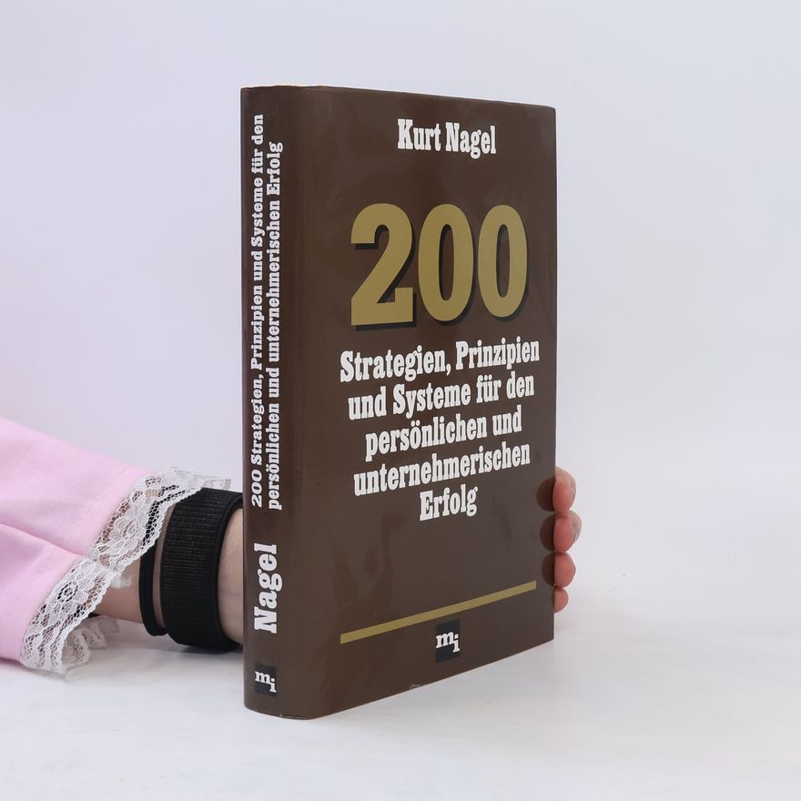 Kurt Nagel 200 Strategien, Prinzipien und Systeme für den persönlichen und unternehmerischen Erfolg