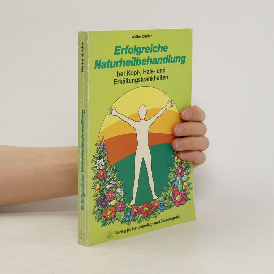 Walter Binder Erfolgreiche Naturheilbehandlung bei Kopf-, Hals- und Erkältungskrankheiten