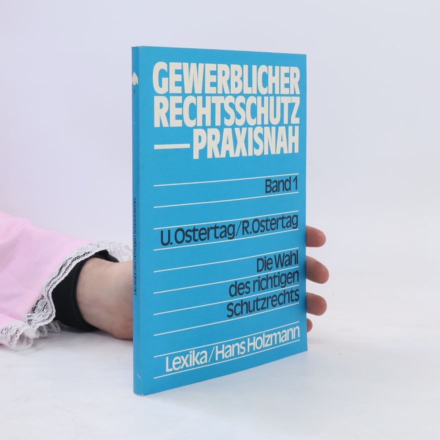 R. Ostertag Gewerblicher Rechtsschutz Praxisnah 1. Die Wahl des richtigen Schutzrechts