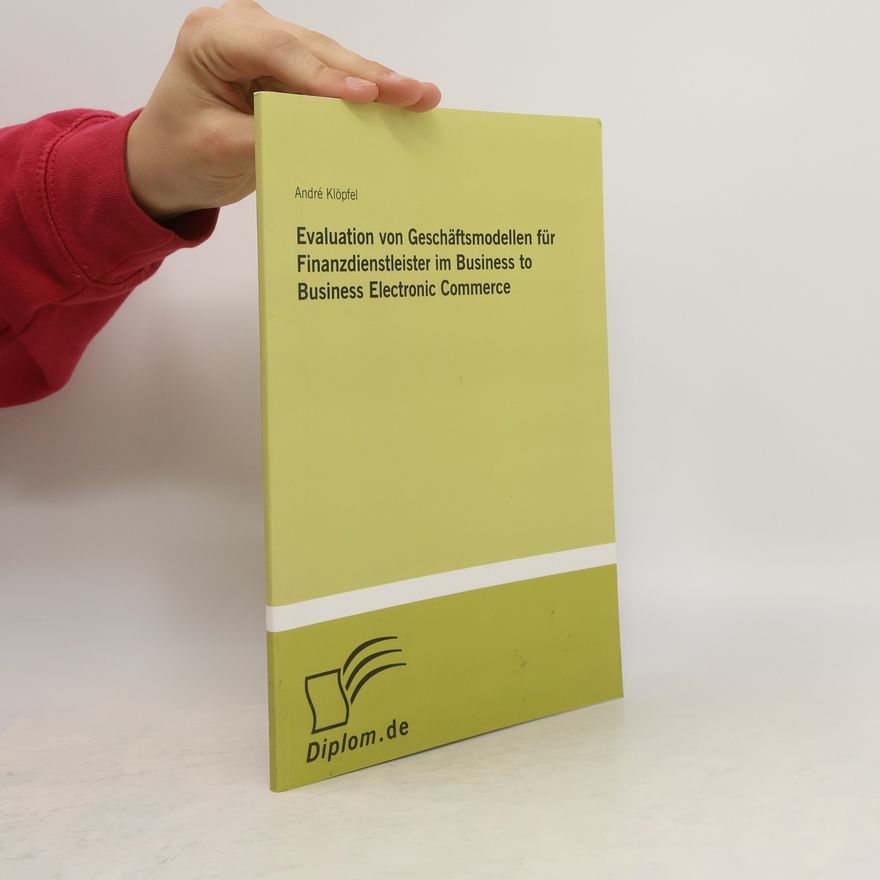 André Klöpfel Evaluation von Geschäftsmodellen für Finanzdienstleister im Business to Business Electronic Commerce
