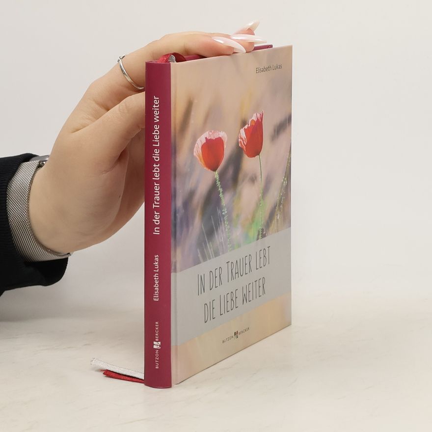 Elisabeth Lukas In der Trauer lebt die Liebe weiter