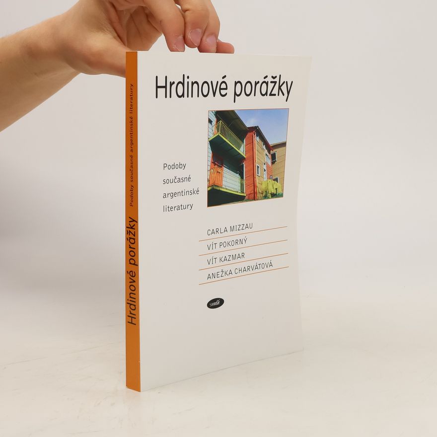 Vít Pokorný Hrdinové porážky. Podoby současné argentinské literatury