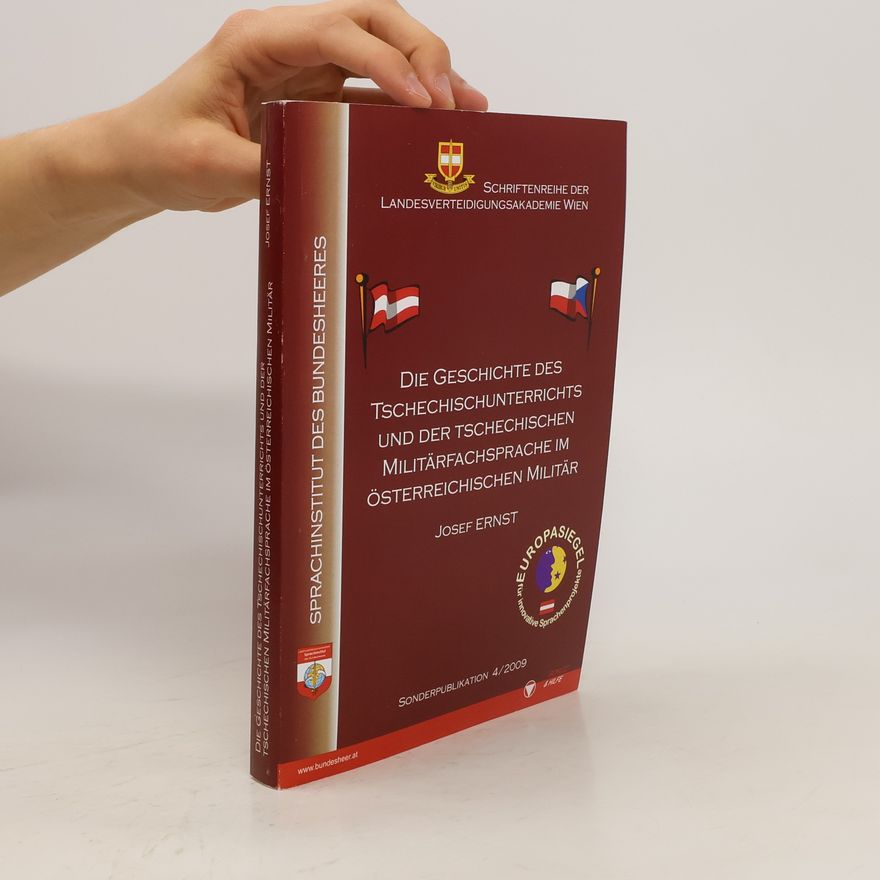 Josef Ernst Die Geschichte des Tschechischunterrichts und der tschechischen Militärfachsprache im österreichischen Militär