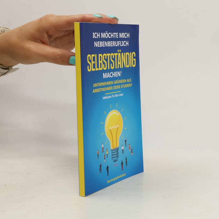 StartingUp Publisher Ich möchte mich nebenberuflich selbstständig machen! Unternehmen gründen als Arbeitnehmer oder Student:
