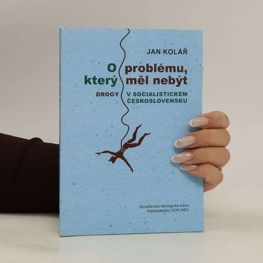Jan Kolář O problému, který měl nebýt : drogy v socialistickém Československu