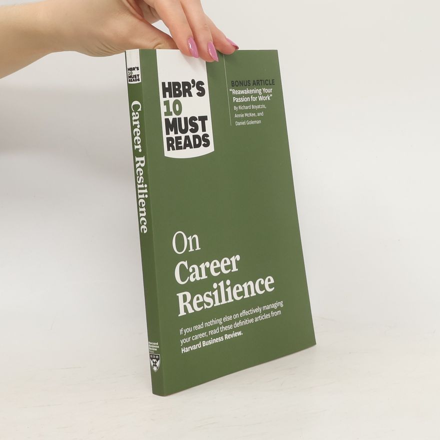 Harvard Business Review HBR's 10 Must Reads on Career Resilience (with bonus article \"Reawakening Your Passion for Work\" By Richard E. Boyatzis,