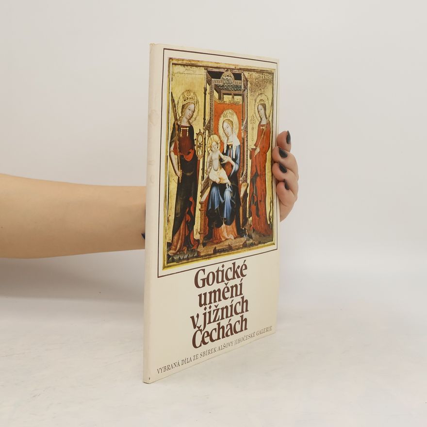 Alšova jihočeská galerie Gotické umění v jižních Čechách: Vybraná díla ze sbírek Alšovy jihočeské galerie