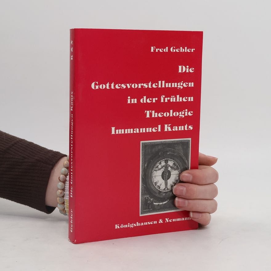 Fred Gebler Die Gottesvorstellungen in der frühen Theologie Immanuel Kants