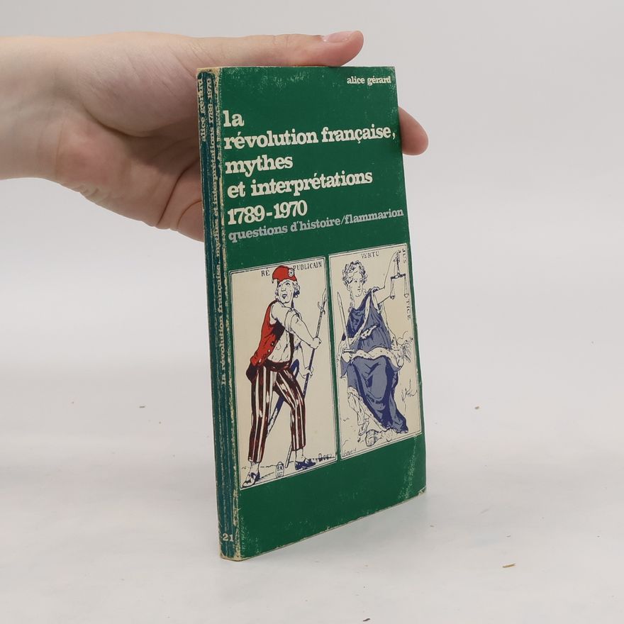 Alice Gérard La révolution francaise. mythes et interprétations (1789-1970)