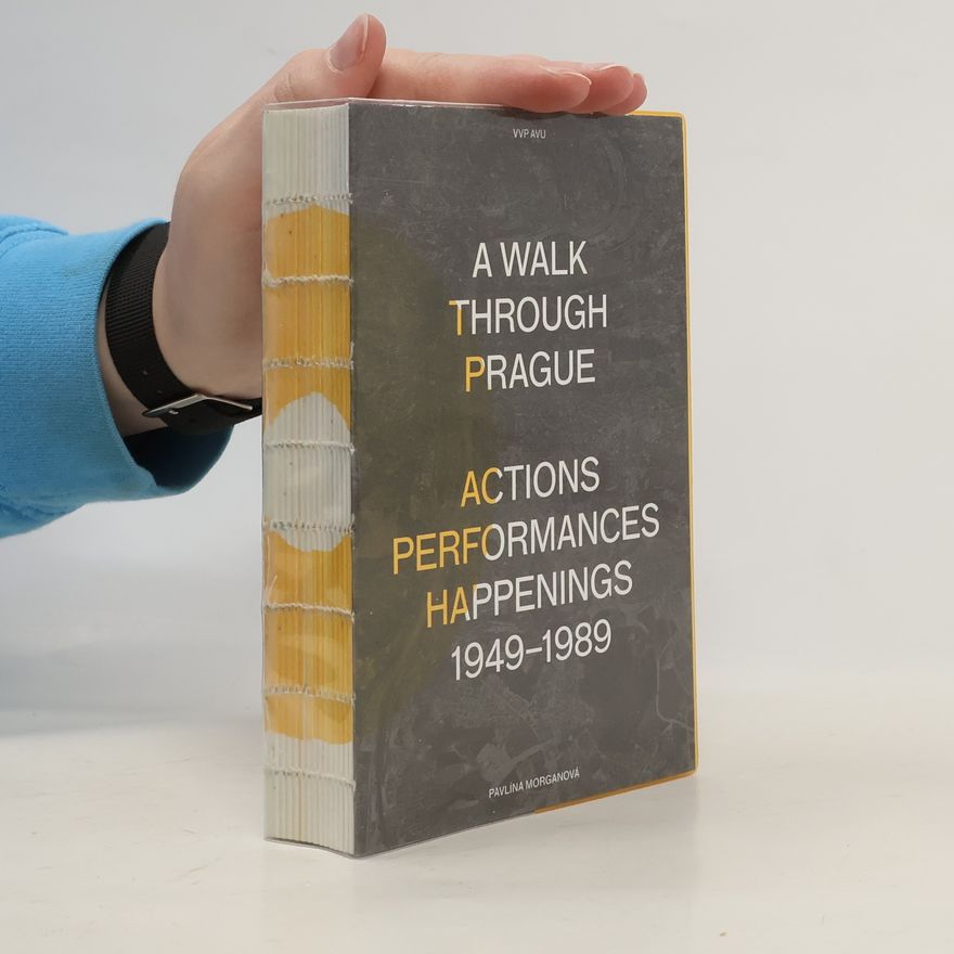 Dan Morgan A walk through Prague : actions, performances, happenings 1949-1989