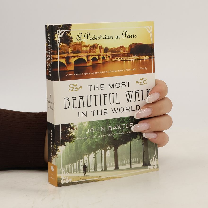 John M. Baxter The Most Beautiful Walk in the World: A Pedestrian in Paris