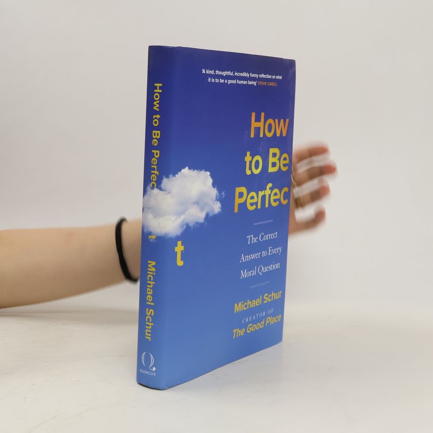 Michael Schur How to be perfect. The correct answer to every moral question