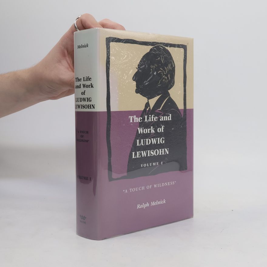 Ralph Melnick The Life and Work of Ludwig Lewisohn I
