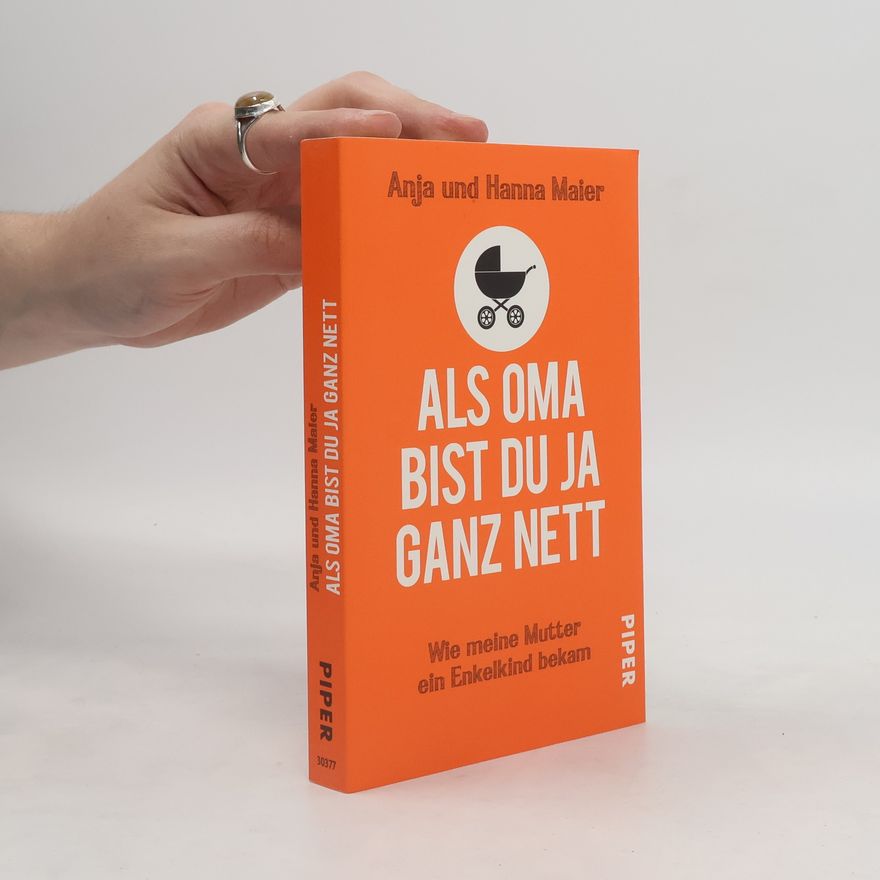 Anja Maier Als Oma bist du ja ganz nett: Wie meine Mutter ein Enkelkind bekam