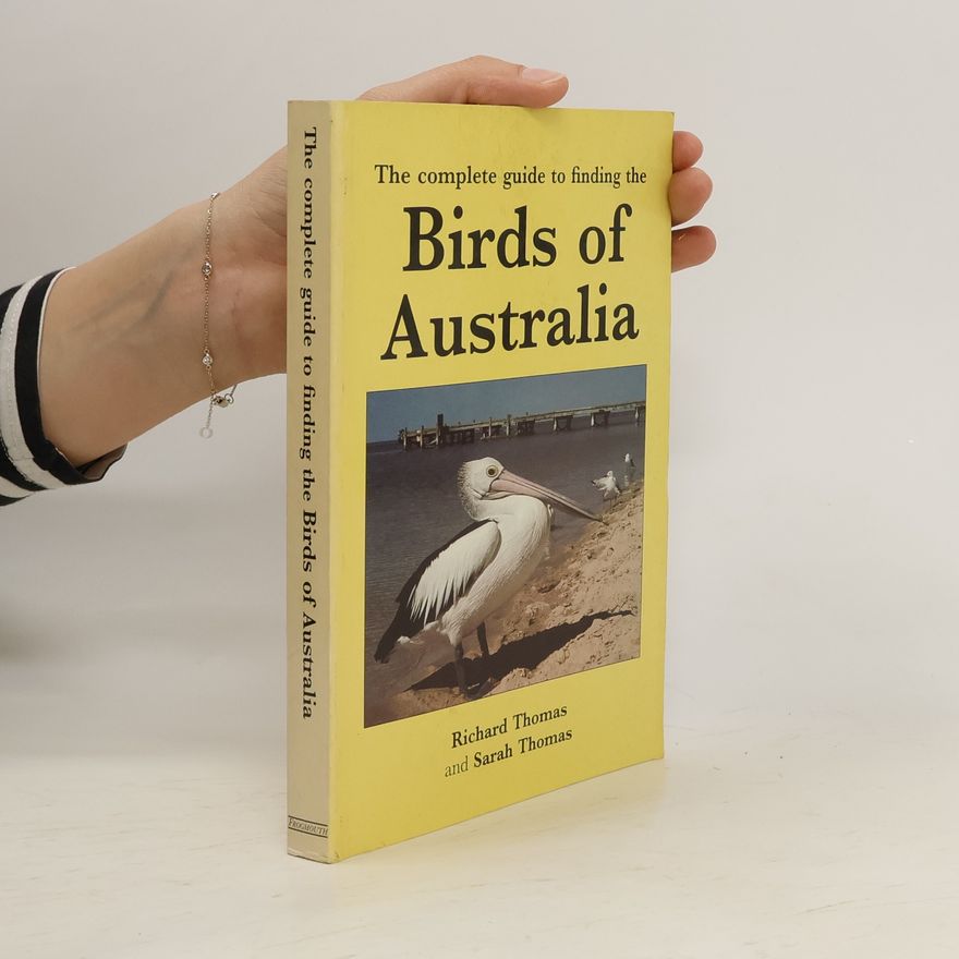 Richard Thomas The Complete Guide to Finding the Birds of Australia